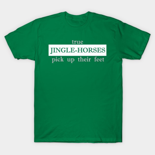 true jinglehorse pick up their feet jingle horse T-Shirt by NotComplainingJustAsking